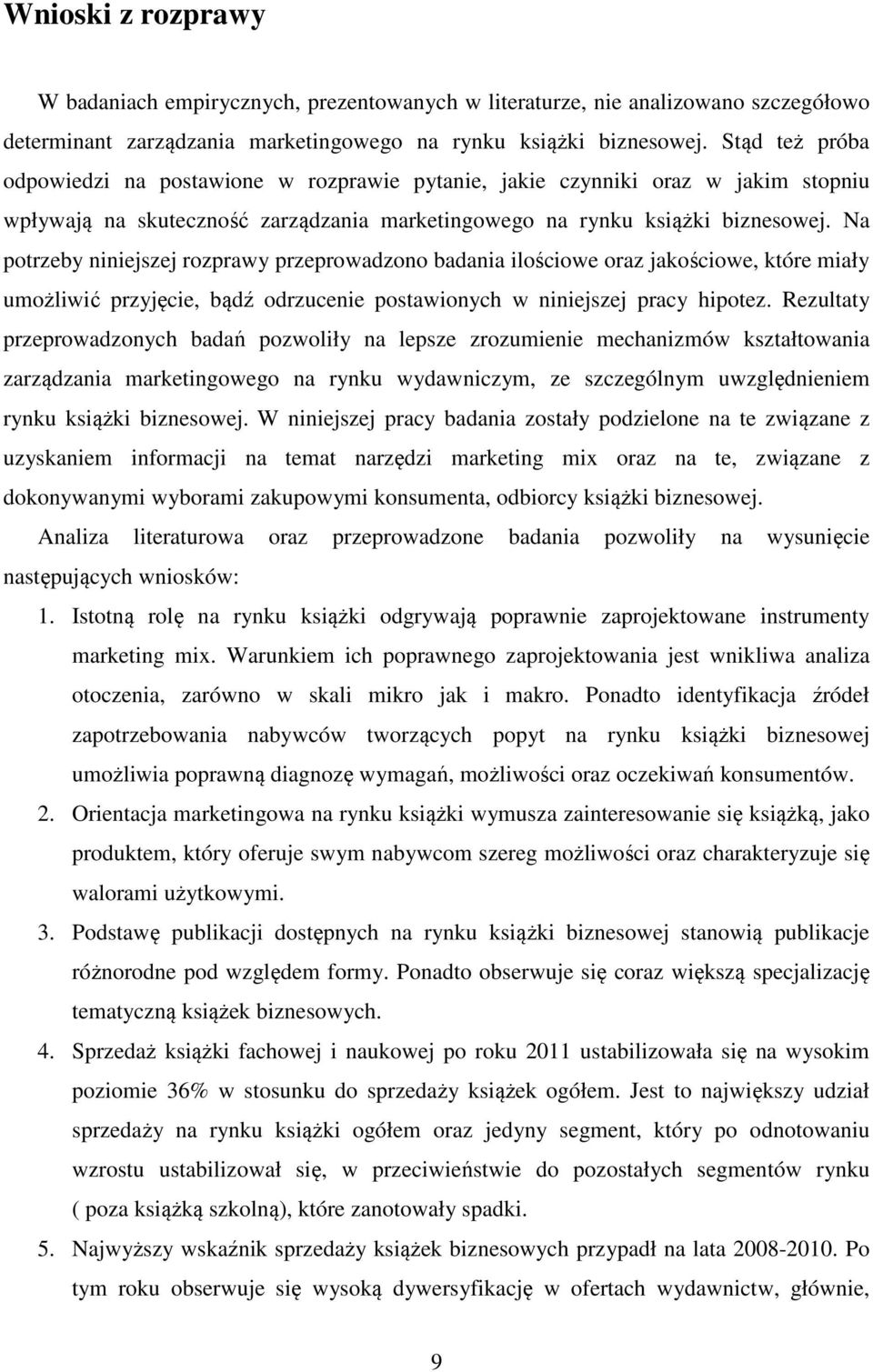 Na potrzeby niniejszej rozprawy przeprowadzono badania ilościowe oraz jakościowe, które miały umożliwić przyjęcie, bądź odrzucenie postawionych w niniejszej pracy hipotez.