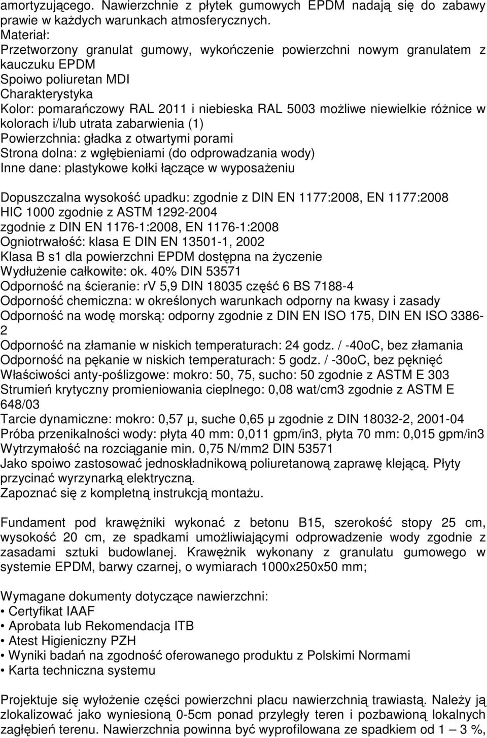 niewielkie różnice w kolorach i/lub utrata zabarwienia (1) Powierzchnia: gładka z otwartymi porami Strona dolna: z wgłębieniami (do odprowadzania wody) Inne dane: plastykowe kołki łączące w