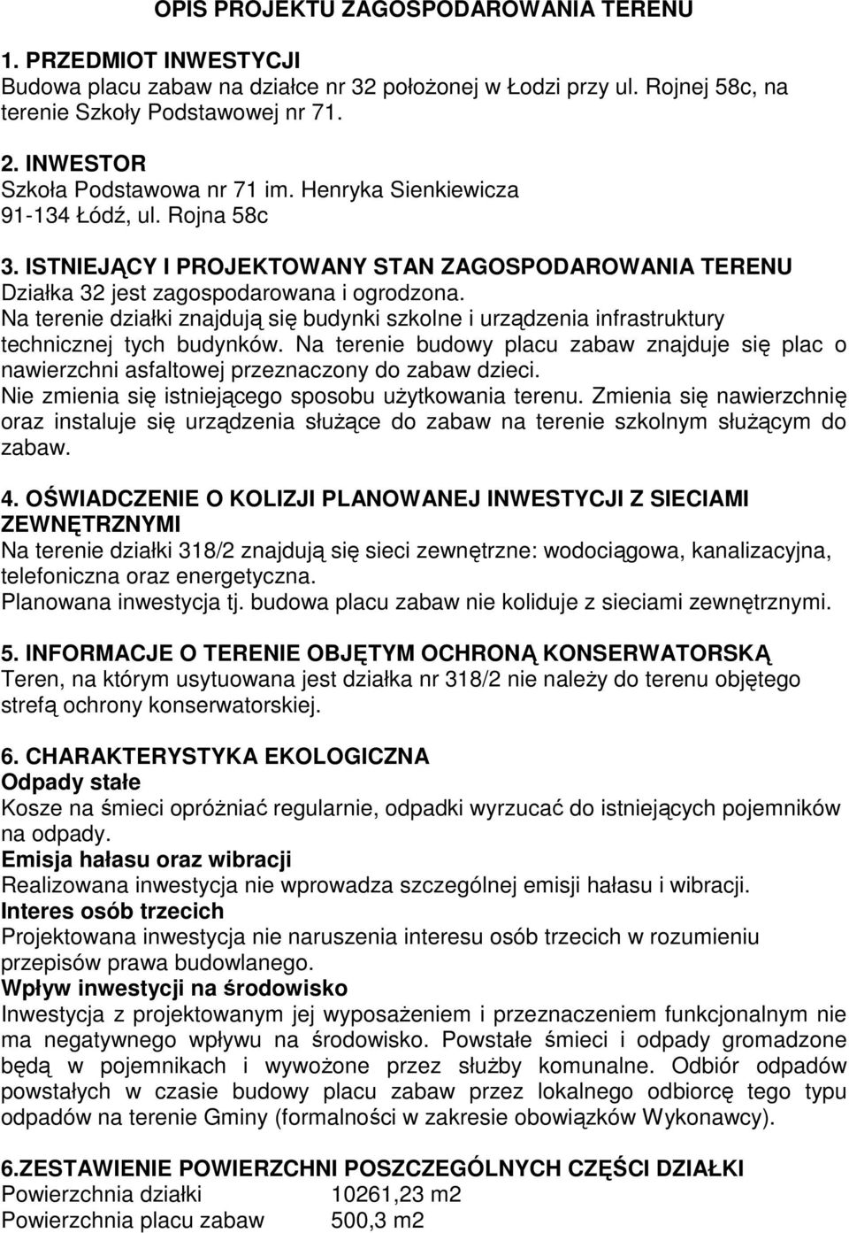 Na terenie działki znajdują się budynki szkolne i urządzenia infrastruktury technicznej tych budynków.