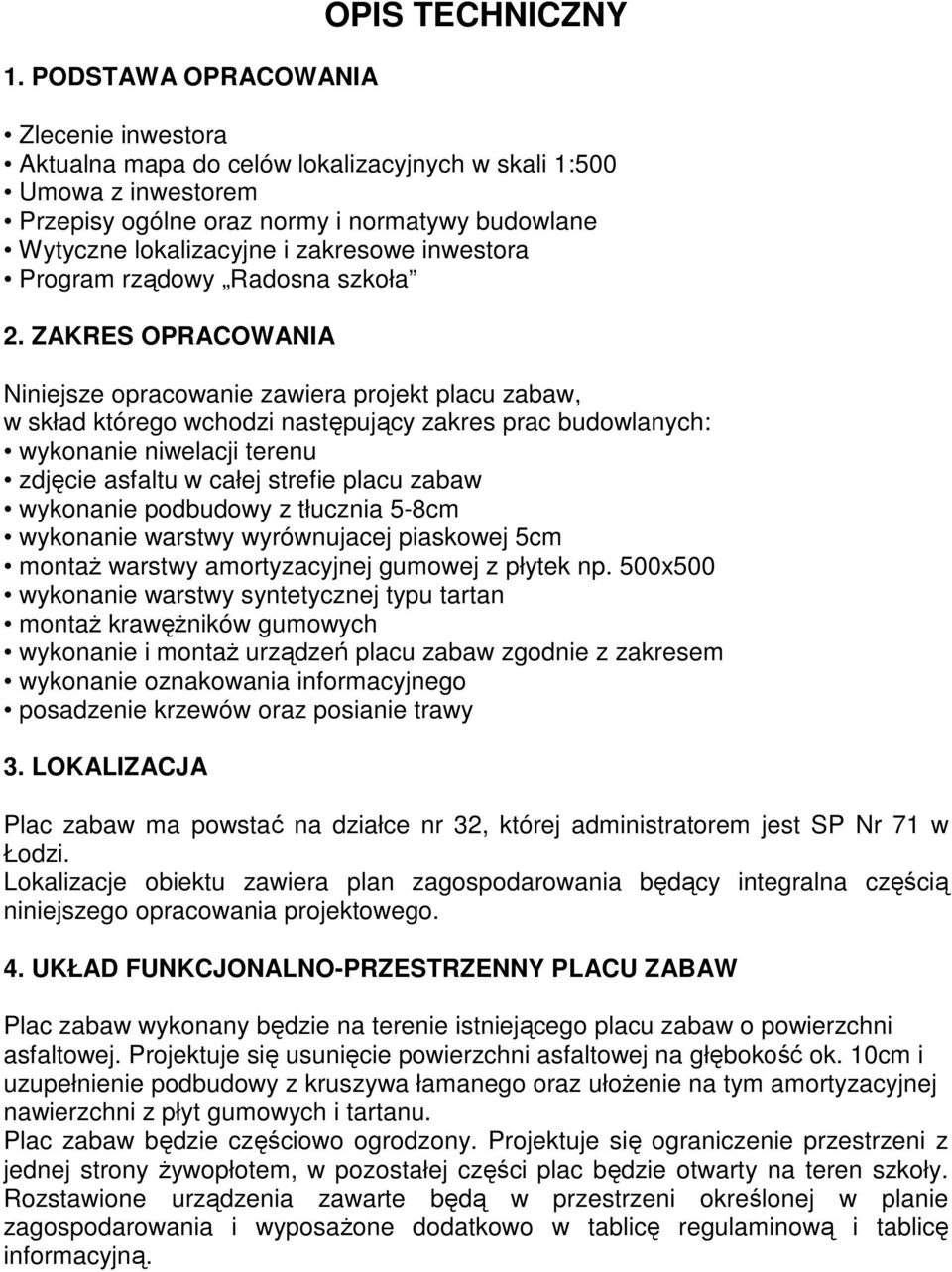 ZAKRES OPRACOWANIA Niniejsze opracowanie zawiera projekt placu zabaw, w skład którego wchodzi następujący zakres prac budowlanych: wykonanie niwelacji terenu zdjęcie asfaltu w całej strefie placu