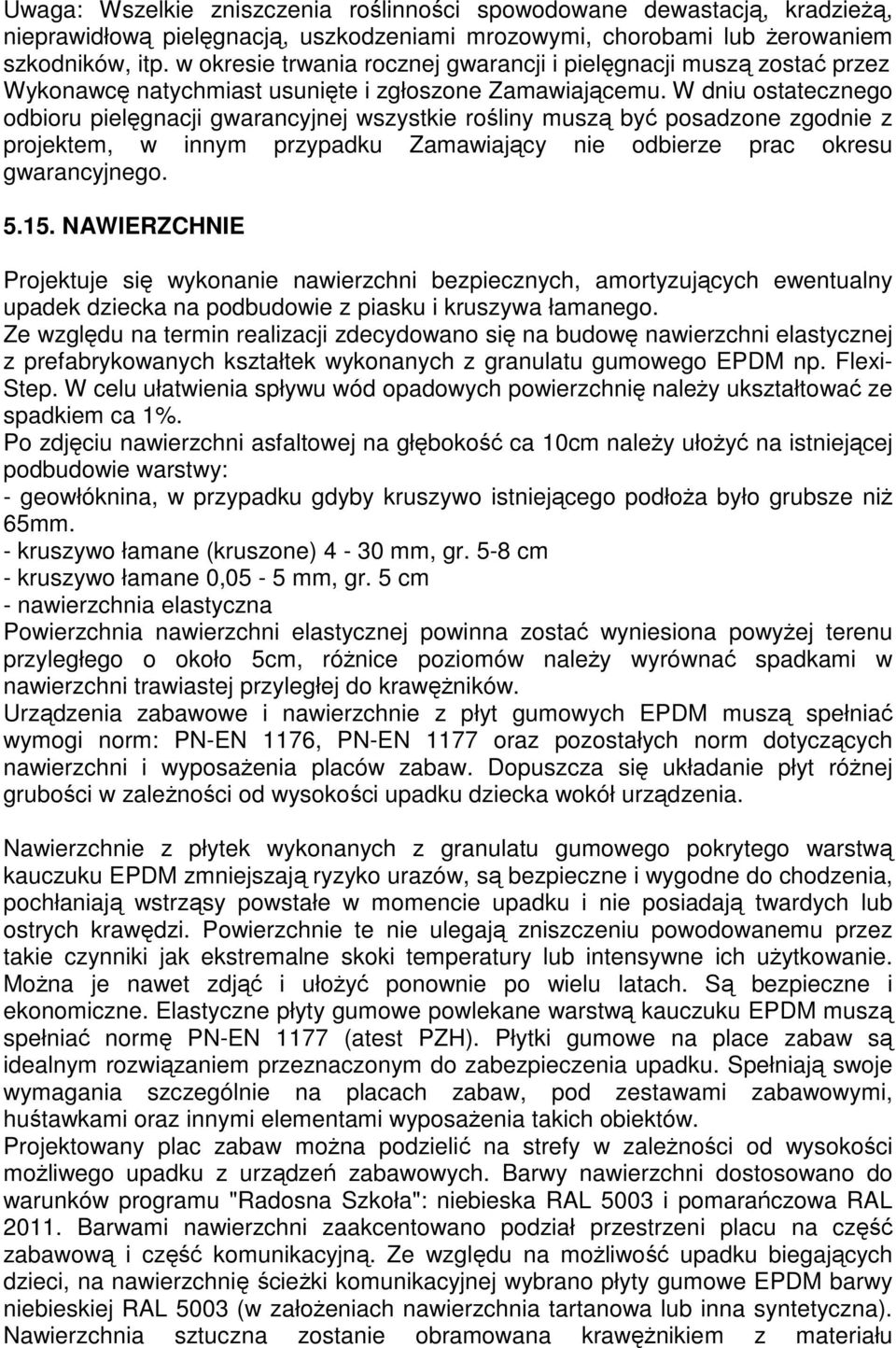 W dniu ostatecznego odbioru pielęgnacji gwarancyjnej wszystkie rośliny muszą być posadzone zgodnie z projektem, w innym przypadku Zamawiający nie odbierze prac okresu gwarancyjnego. 5.15.