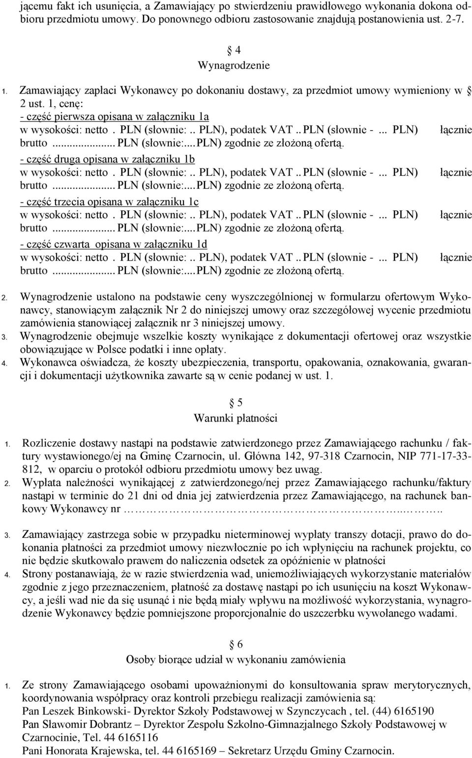 1, cenę: - część pierwsza opisana w załączniku 1a - część druga opisana w załączniku 1b - część trzecia opisana w załączniku 1c - część czwarta opisana w załączniku 1d 2.