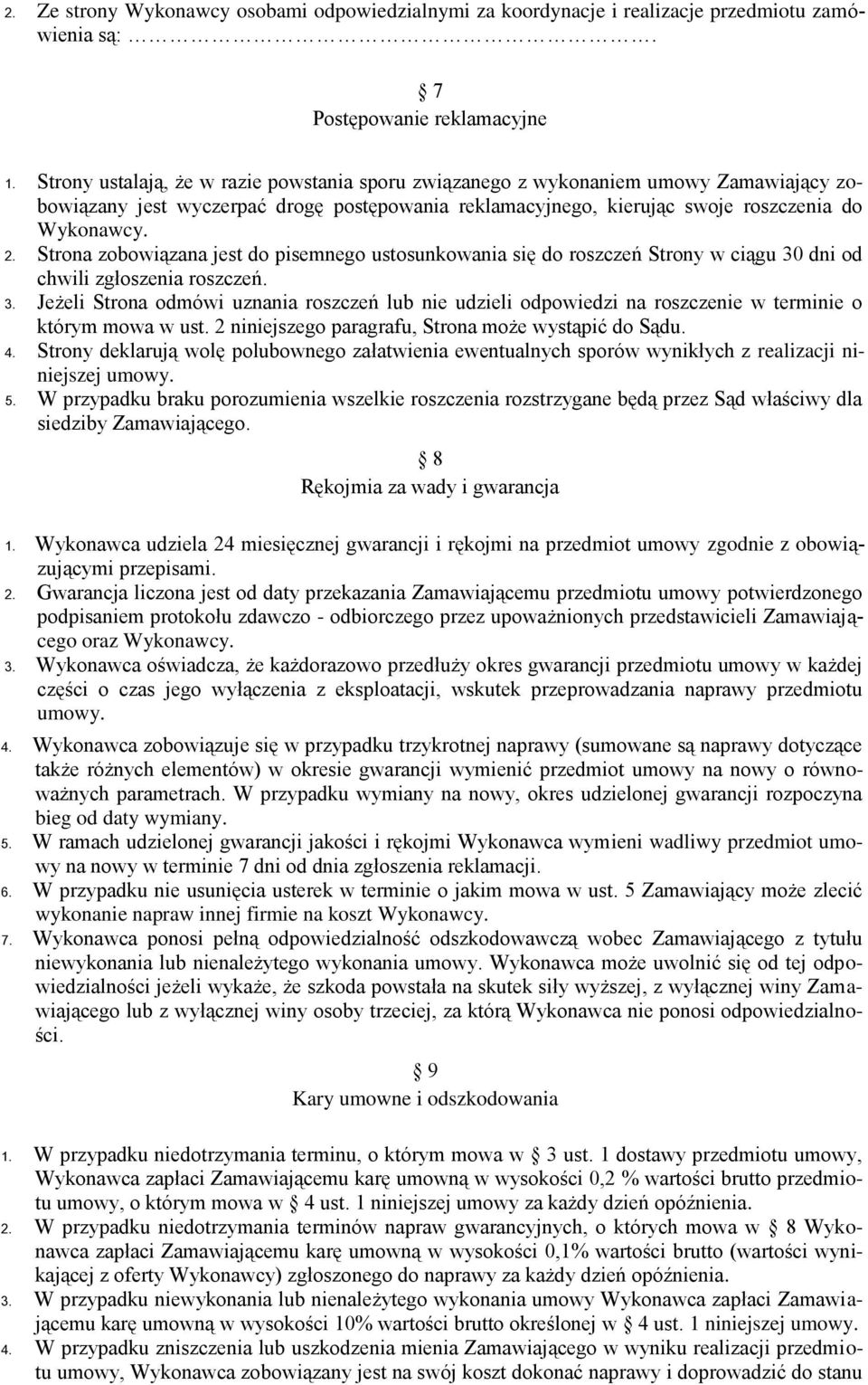 Strona zobowiązana jest do pisemnego ustosunkowania się do roszczeń Strony w ciągu 30 dni od chwili zgłoszenia roszczeń. 3. Jeżeli Strona odmówi uznania roszczeń lub nie udzieli odpowiedzi na roszczenie w terminie o którym mowa w ust.