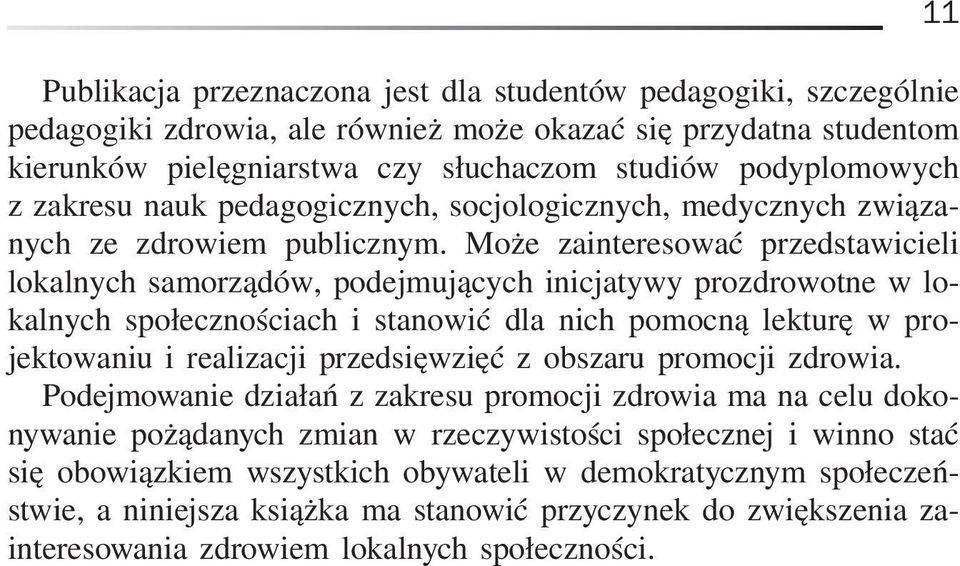 Może zainteresować przedstawicieli lokalnych samorządów, podejmujących inicjatywy prozdrowotne w lokalnych społecznościach i stanowić dla nich pomocną lekturę w projektowaniu i realizacji