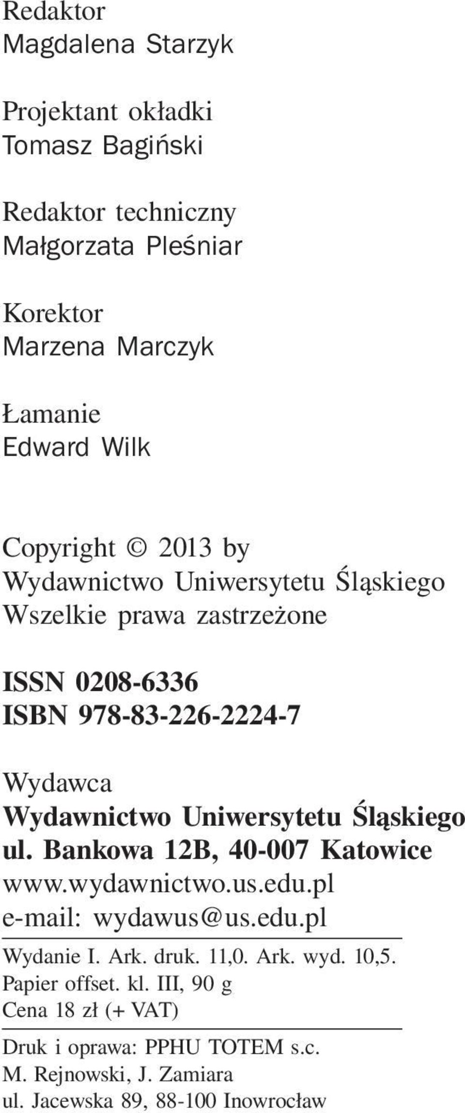 Uniwersytetu Śląskiego ul. Bankowa 12B, 40-007 Katowice www.wydawnictwo.us.edu.pl e-mail: wydawus@us.edu.pl Wydanie I. Ark. druk. 11,0. Ark. wyd. 10,5.