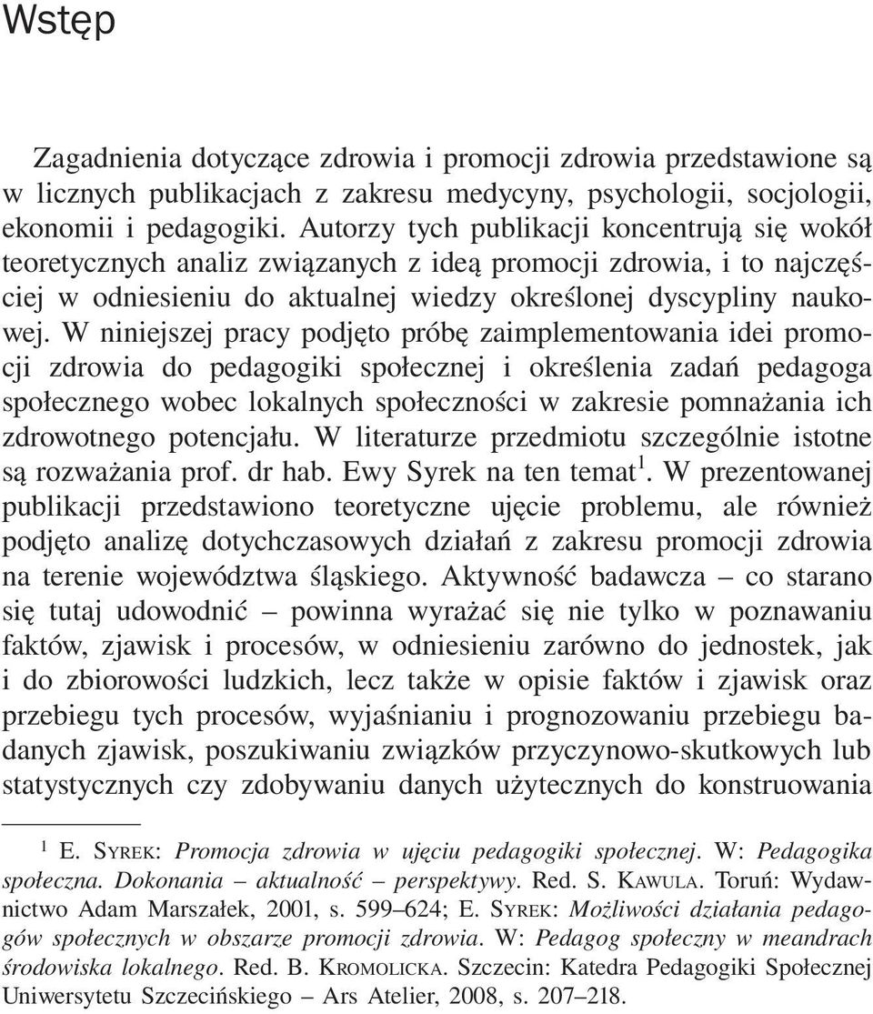 W niniejszej pracy podjęto próbę zaimplementowania idei promocji zdrowia do pedagogiki społecznej i określenia zadań pedagoga społecznego wobec lokalnych społeczności w zakresie pomnażania ich