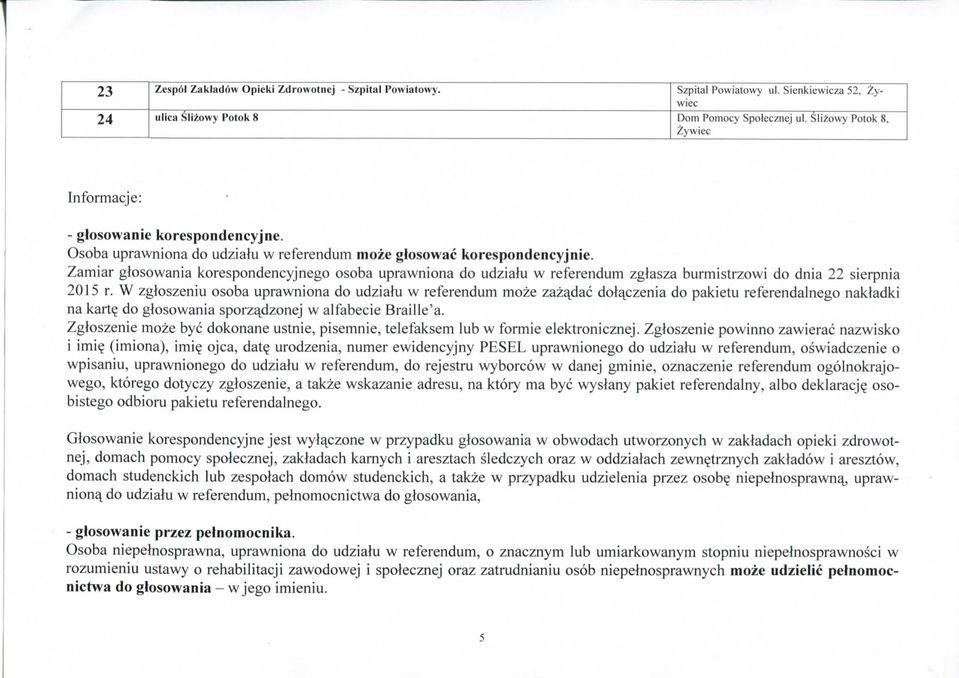 Zamiar glosowania korespondencyjnego osoba uprawniona do udzialu w referendum zglasza burmistrzowi do dnia 22 sierpnia 2015 r.