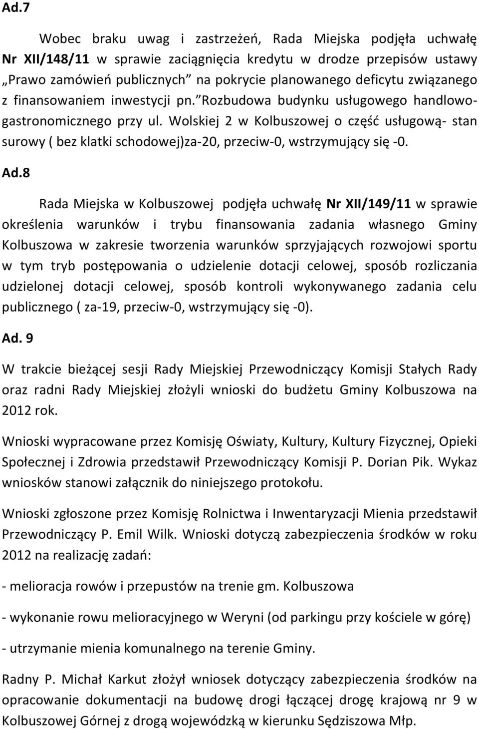 Wolskiej 2 w Kolbuszowej o część usługową- stan surowy ( bez klatki schodowej)za-20, przeciw-0, wstrzymujący się -0. Ad.