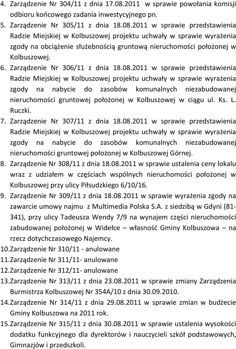 2011 w sprawie przedstawienia Radzie Miejskiej w Kolbuszowej projektu uchwały w sprawie wyrażenia zgody na obciążenie służebnością gruntową nieruchomości położonej w Kolbuszowej. 6.