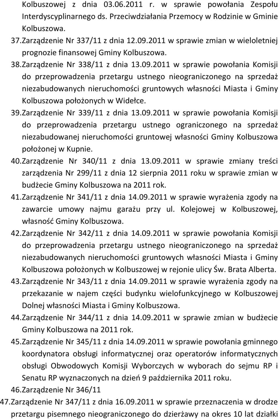 2011 w sprawie powołania Komisji do przeprowadzenia przetargu ustnego nieograniczonego na sprzedaż niezabudowanych nieruchomości gruntowych własności Miasta i Gminy Kolbuszowa położonych w Widełce.