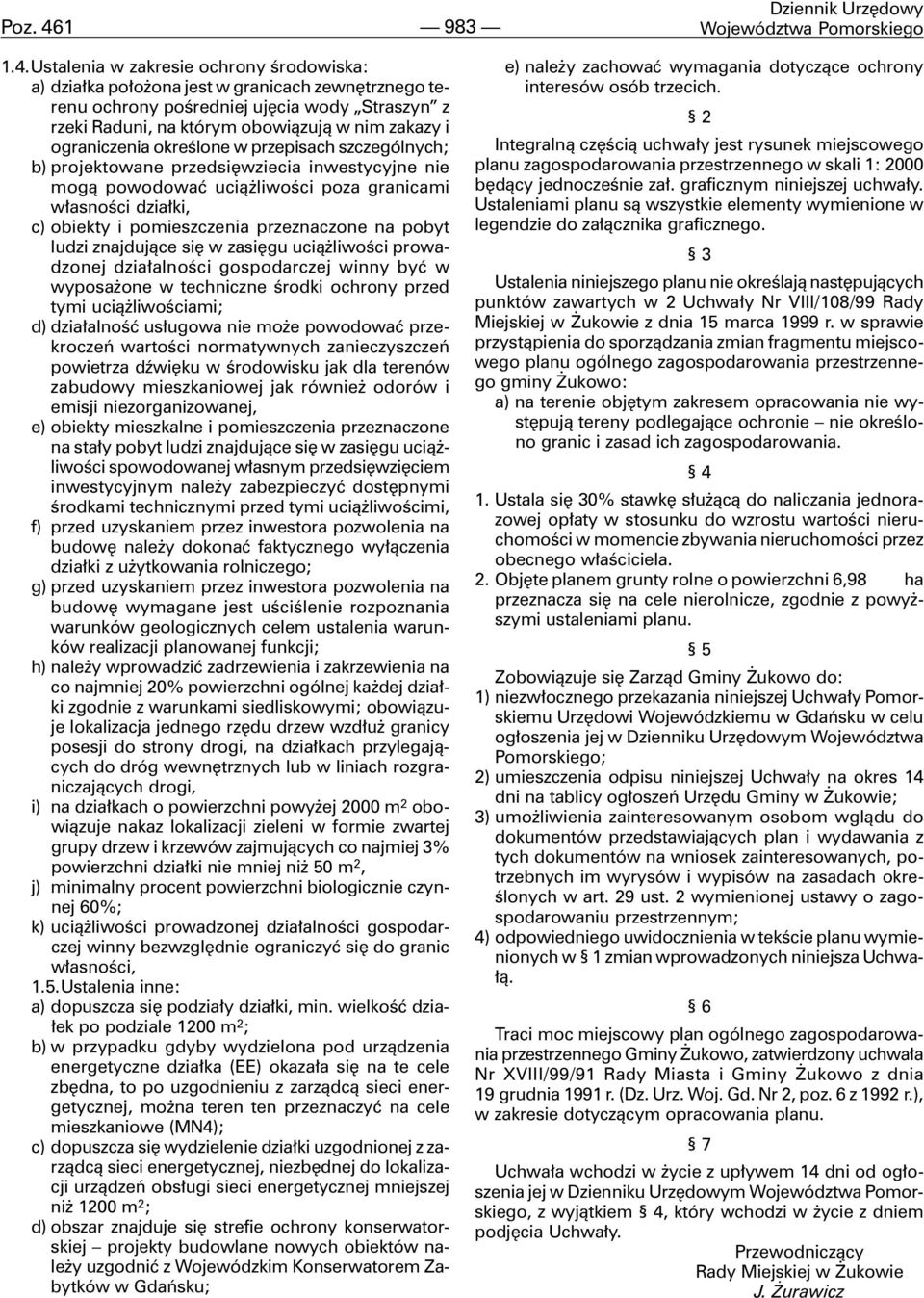 Ustalenia w zakresie ochrony œrodowiska: a) dzia³ka po³o ona jest w granicach zewnêtrznego terenu ochrony poœredniej ujêcia wody Straszyn z rzeki Raduni, na którym obowi¹zuj¹ w nim zakazy i