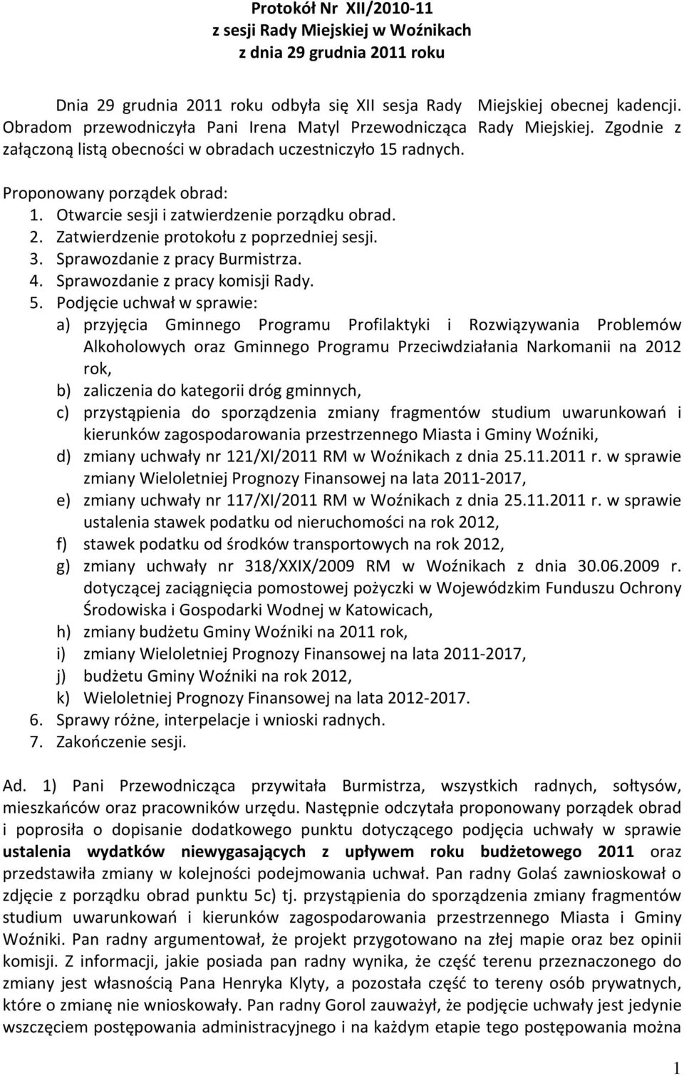 Otwarcie sesji i zatwierdzenie porządku obrad. 2. Zatwierdzenie protokołu z poprzedniej sesji. 3. Sprawozdanie z pracy Burmistrza. 4. Sprawozdanie z pracy komisji Rady. 5.