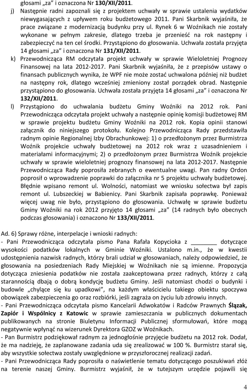 Rynek 6 w Woźnikach nie zostały wykonane w pełnym zakresie, dlatego trzeba je przenieść na rok następny i zabezpieczyć na ten cel środki. Przystąpiono do głosowania.