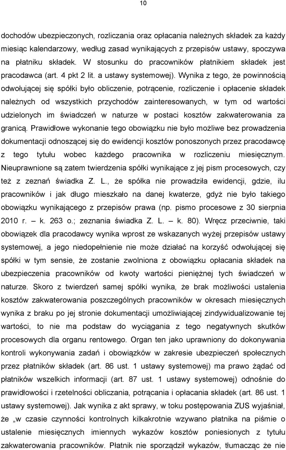 Wynika z tego, że powinnością odwołującej się spółki było obliczenie, potrącenie, rozliczenie i opłacenie składek należnych od wszystkich przychodów zainteresowanych, w tym od wartości udzielonych im