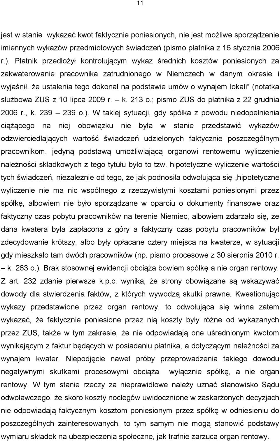 wynajem lokali (notatka służbowa ZUS z 10 lipca 2009 r. k. 213 o.; pismo ZUS do płatnika z 22 grudnia 2006 r., k. 239 239 o.).