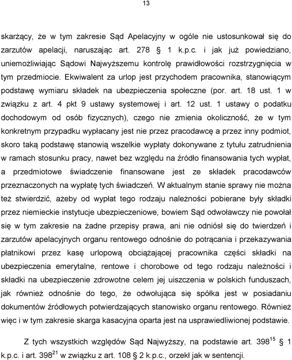 1 ustawy o podatku dochodowym od osób fizycznych), czego nie zmienia okoliczność, że w tym konkretnym przypadku wypłacany jest nie przez pracodawcę a przez inny podmiot, skoro taką podstawę stanowią