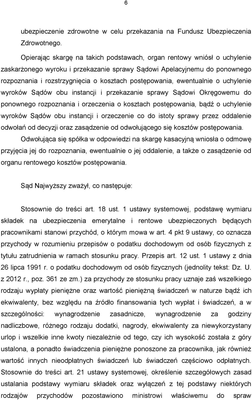 postępowania, ewentualnie o uchylenie wyroków Sądów obu instancji i przekazanie sprawy Sądowi Okręgowemu do ponownego rozpoznania i orzeczenia o kosztach postępowania, bądź o uchylenie wyroków Sądów