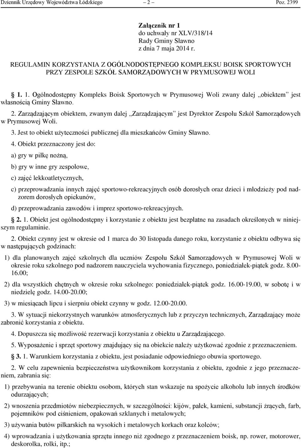 2. Zarządzającym obiektem, zwanym dalej Zarządzającym jest Dyrektor Zespołu Szkół Samorządowych w Prymusowej Woli. 3. Jest to obiekt użyteczności publicznej dla mieszkańców Gminy Sławno. 4.