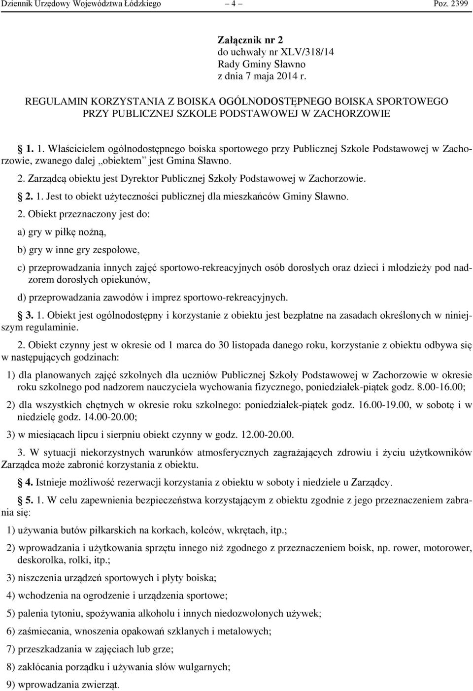 1. Właścicielem ogólnodostępnego boiska sportowego przy Publicznej Szkole Podstawowej w Zachorzowie, zwanego dalej obiektem jest Gmina Sławno. 2.