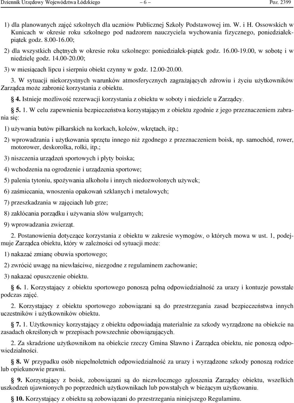 00; 2) dla wszystkich chętnych w okresie roku szkolnego: poniedziałek-piątek godz. 16.00-19.00, w sobotę i w niedzielę godz. 14.00-20.00; 3) w miesiącach lipcu i sierpniu obiekt czynny w godz. 12.