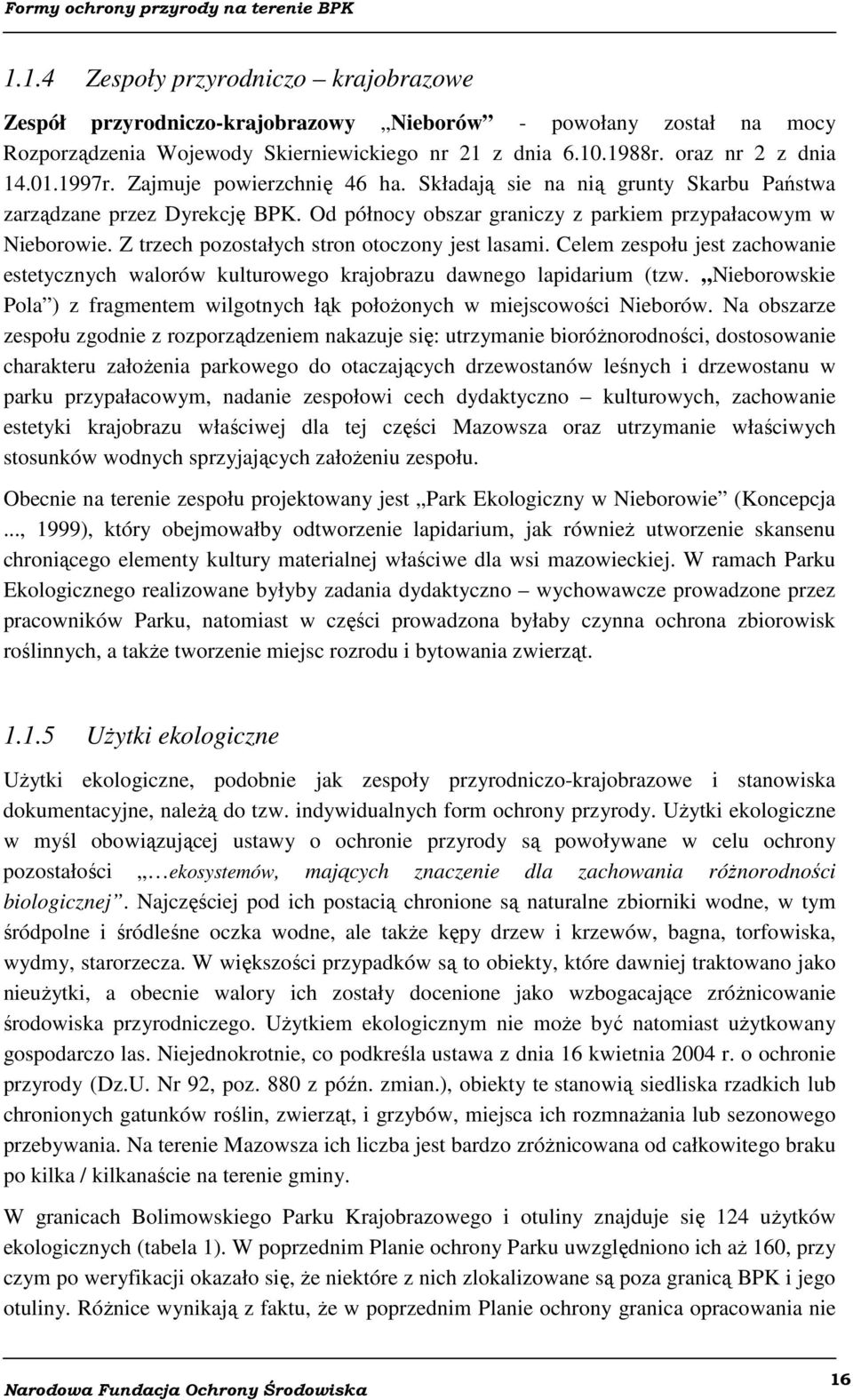 Z trzech pozostałych stron otoczony jest lasami. Celem zespołu jest zachowanie estetycznych walorów kulturowego krajobrazu dawnego lapidarium (tzw.