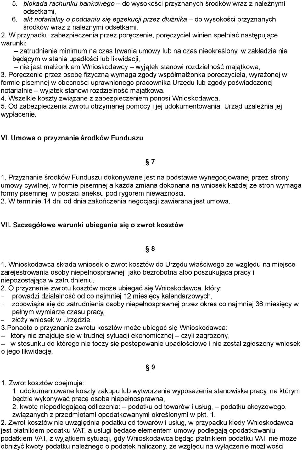 W przypadku zabezpieczenia przez poręczenie, poręczyciel winien spełniać następujące warunki: zatrudnienie minimum na czas trwania umowy lub na czas nieokreślony, w zakładzie nie będącym w stanie