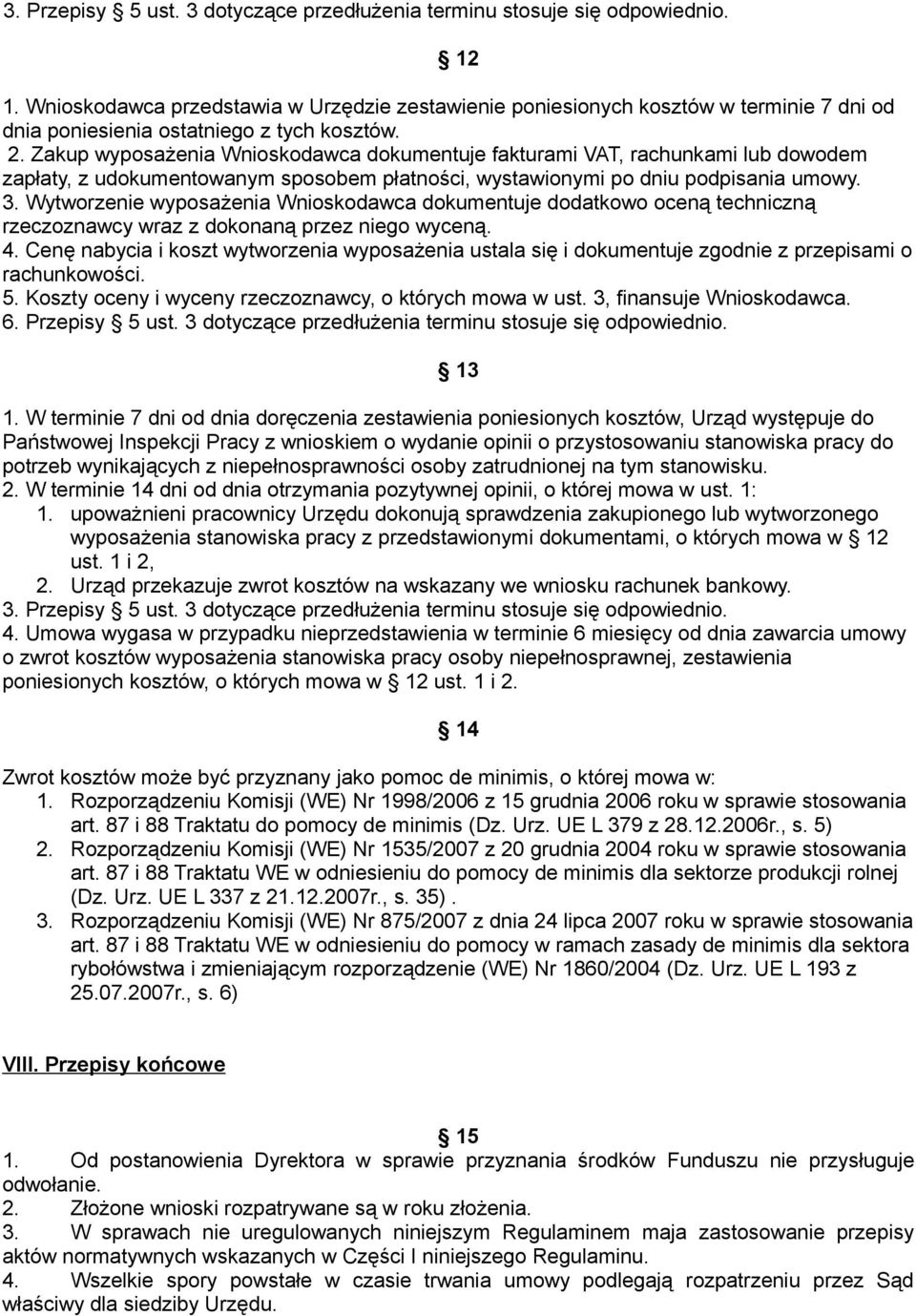 Zakup wyposażenia Wnioskodawca dokumentuje fakturami VAT, rachunkami lub dowodem zapłaty, z udokumentowanym sposobem płatności, wystawionymi po dniu podpisania umowy. 3.