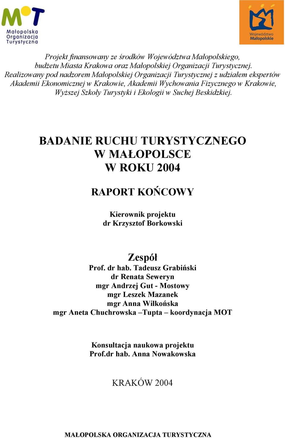 Turystyki i Ekologii w Suchej Beskidzkiej. BADANIE RUCHU TURYSTYCZNEGO W MAŁOPOLSCE W ROKU 2004 RAPORT KOŃCOWY Kierownik projektu dr Krzysztof Borkowski Zespół Prof. dr hab.