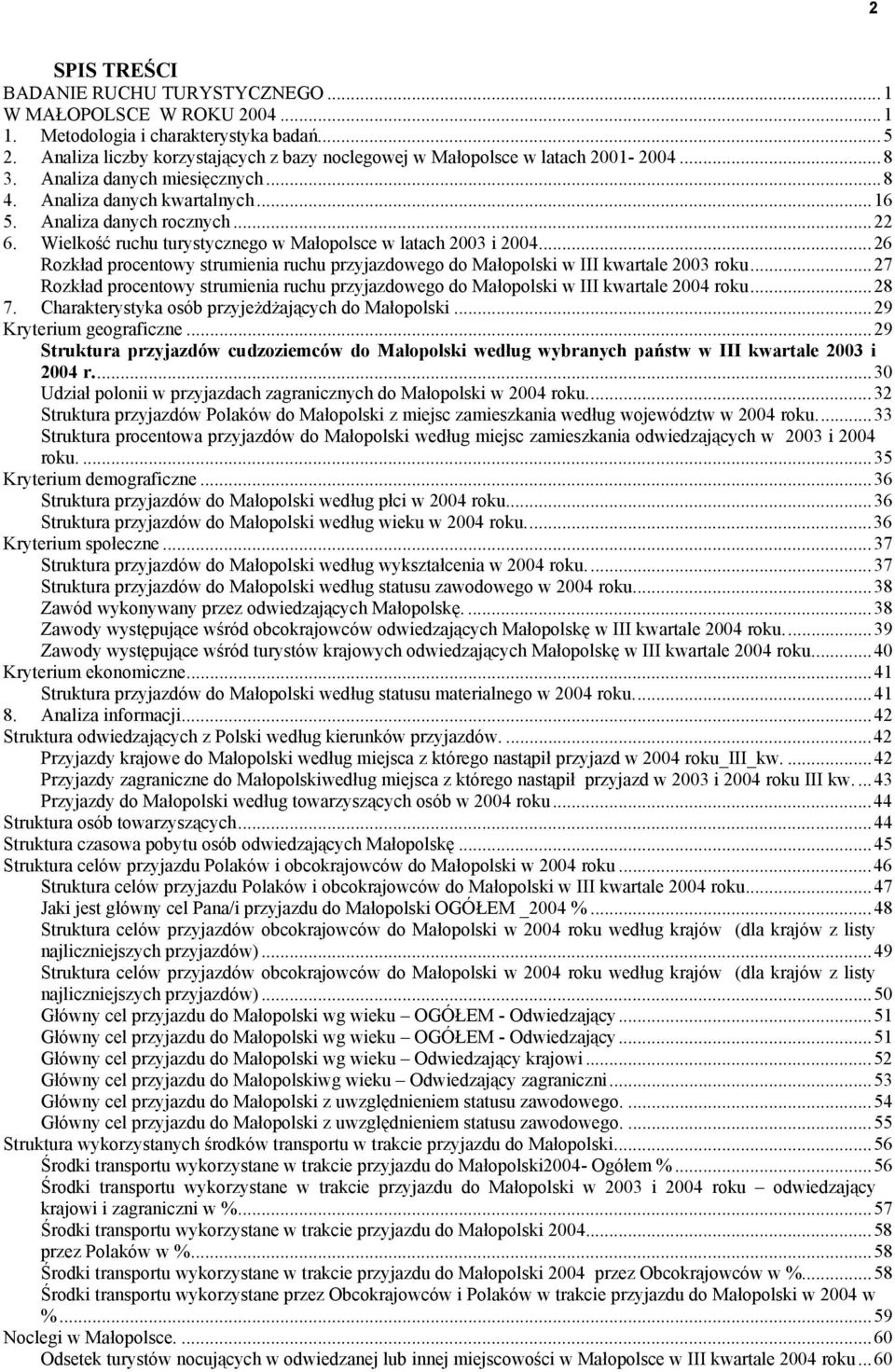 ..26 Rozkład procentowy strumienia ruchu przyjazdowego do Małopolski w III kwartale 2003 roku...27 Rozkład procentowy strumienia ruchu przyjazdowego do Małopolski w III kwartale 2004 roku...28 7.