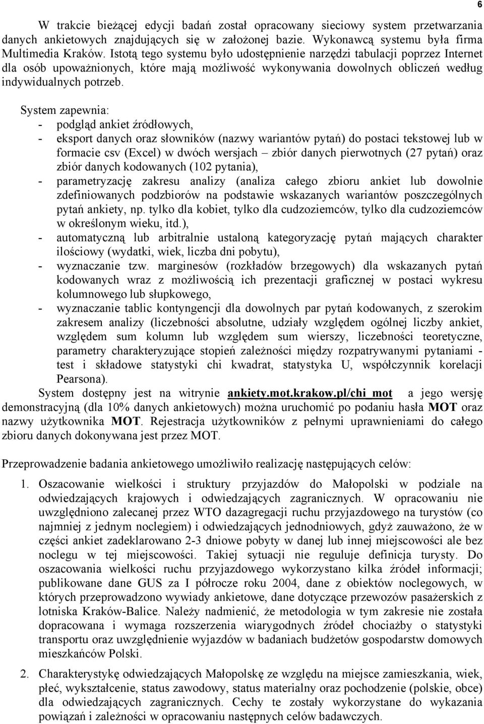 System zapewnia: - podgląd ankiet źródłowych, - eksport danych oraz słowników (nazwy wariantów pytań) do postaci tekstowej lub w formacie csv (Excel) w dwóch wersjach zbiór danych pierwotnych (27