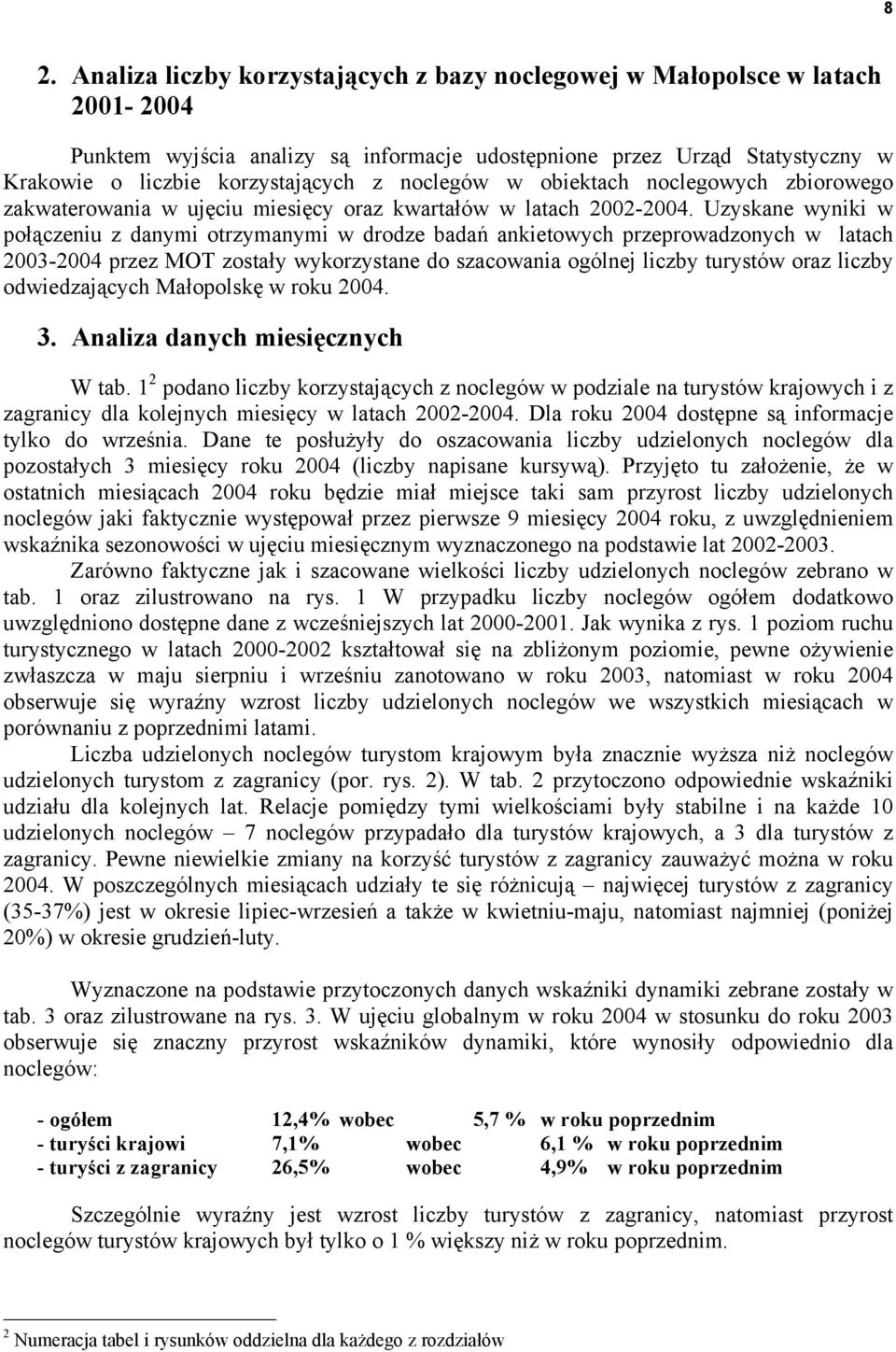 Uzyskane wyniki w połączeniu z danymi otrzymanymi w drodze badań ankietowych przeprowadzonych w latach 2003-2004 przez MOT zostały wykorzystane do szacowania ogólnej liczby turystów oraz liczby