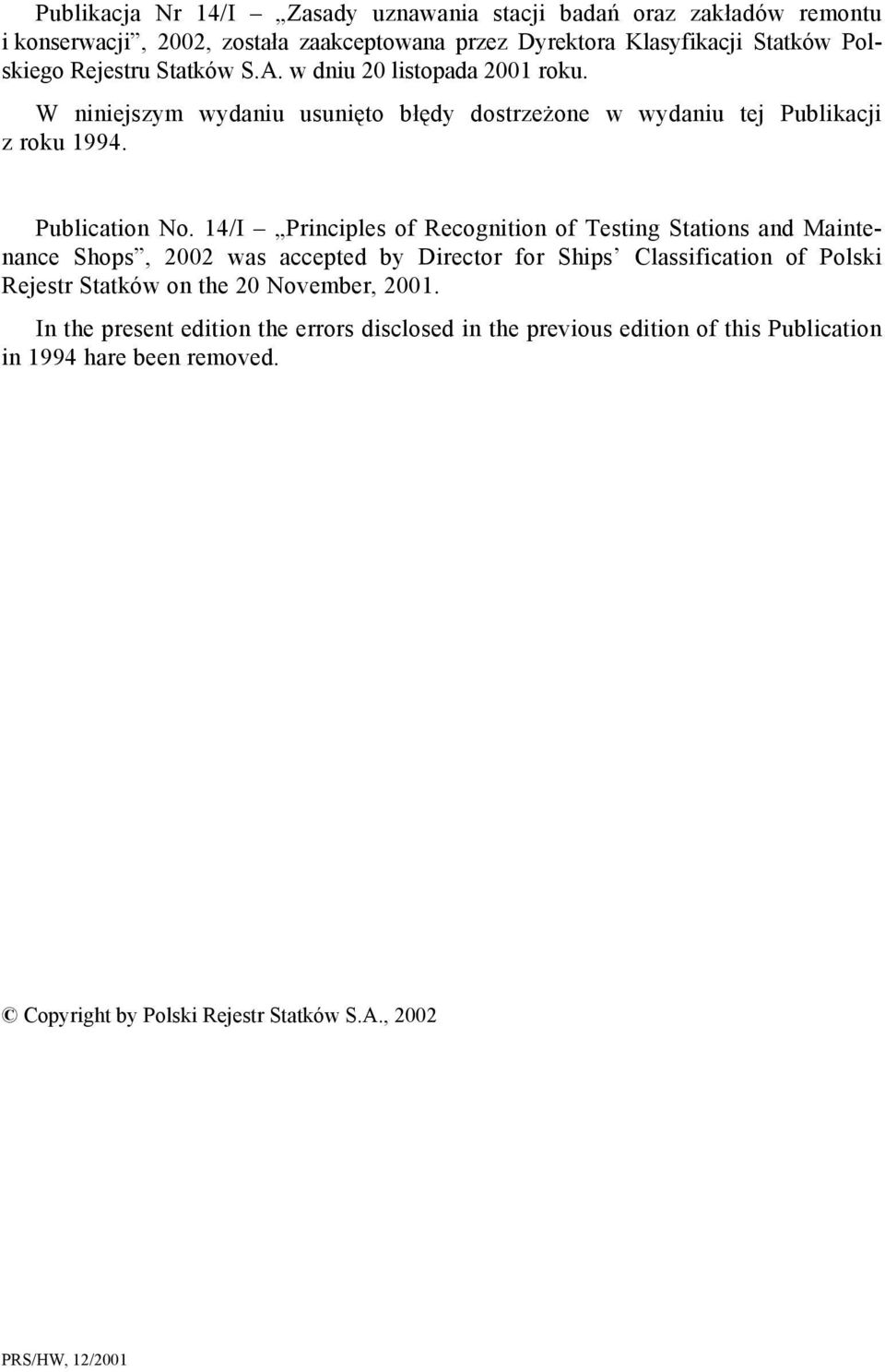 14/I Principles of Recognition of Testing Stations and Maintenance Shops, 2002 was accepted by Director for Ships Classification of Polski Rejestr Statków on the 20