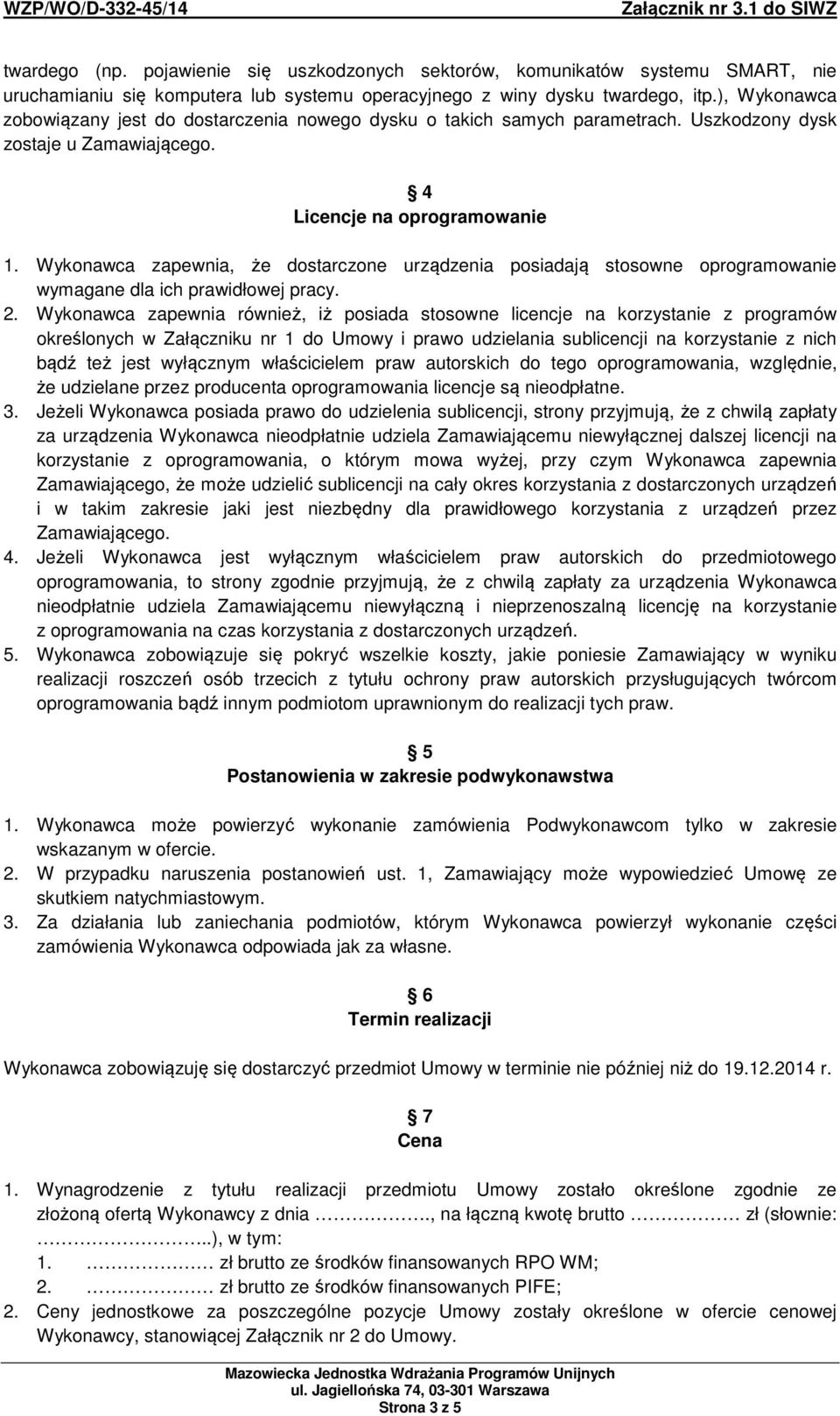 Wykonawca zapewnia, że dostarczone urządzenia posiadają stosowne oprogramowanie wymagane dla ich prawidłowej pracy. 2.