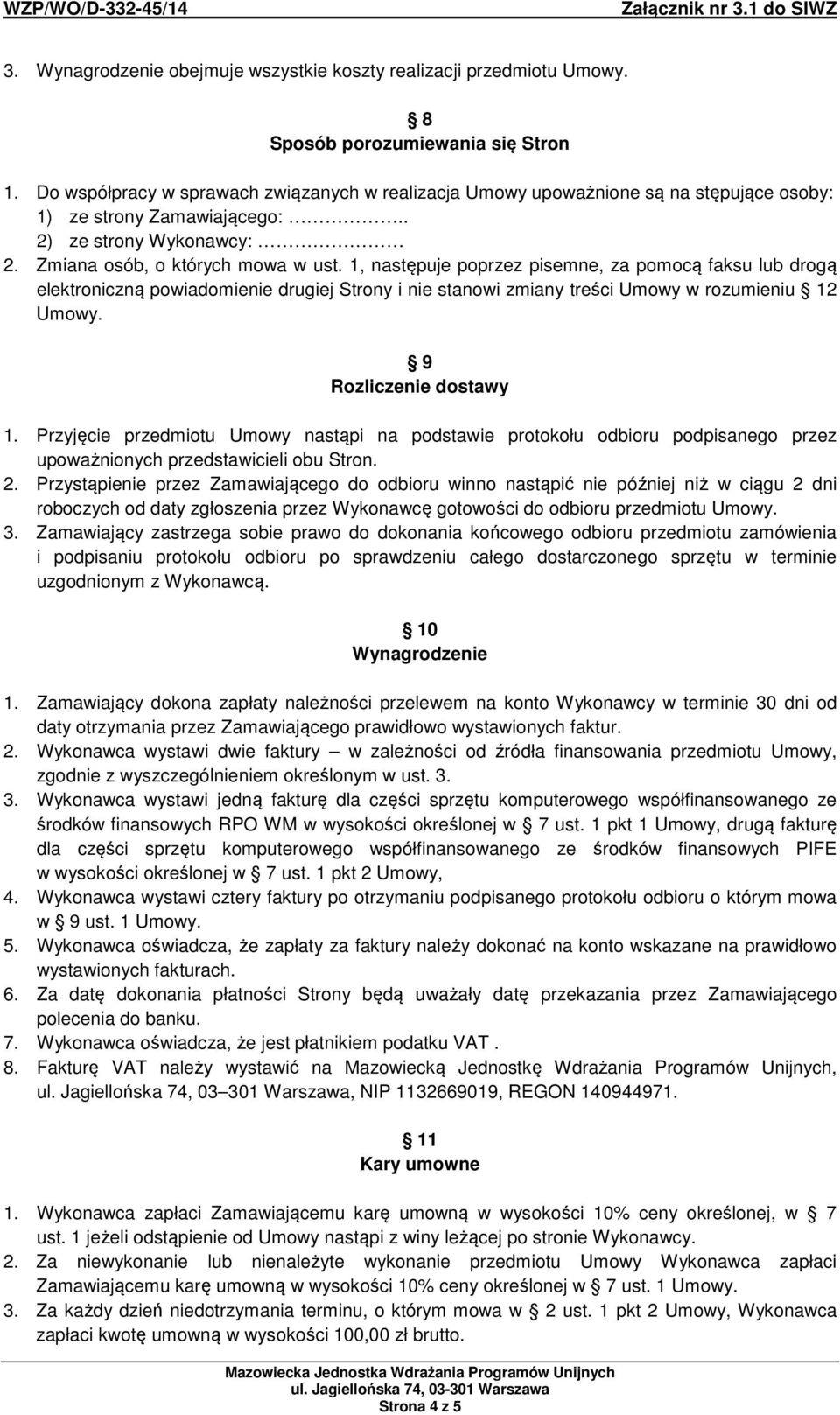 1, następuje poprzez pisemne, za pomocą faksu lub drogą elektroniczną powiadomienie drugiej Strony i nie stanowi zmiany treści Umowy w rozumieniu 12 Umowy. 9 Rozliczenie dostawy 1.