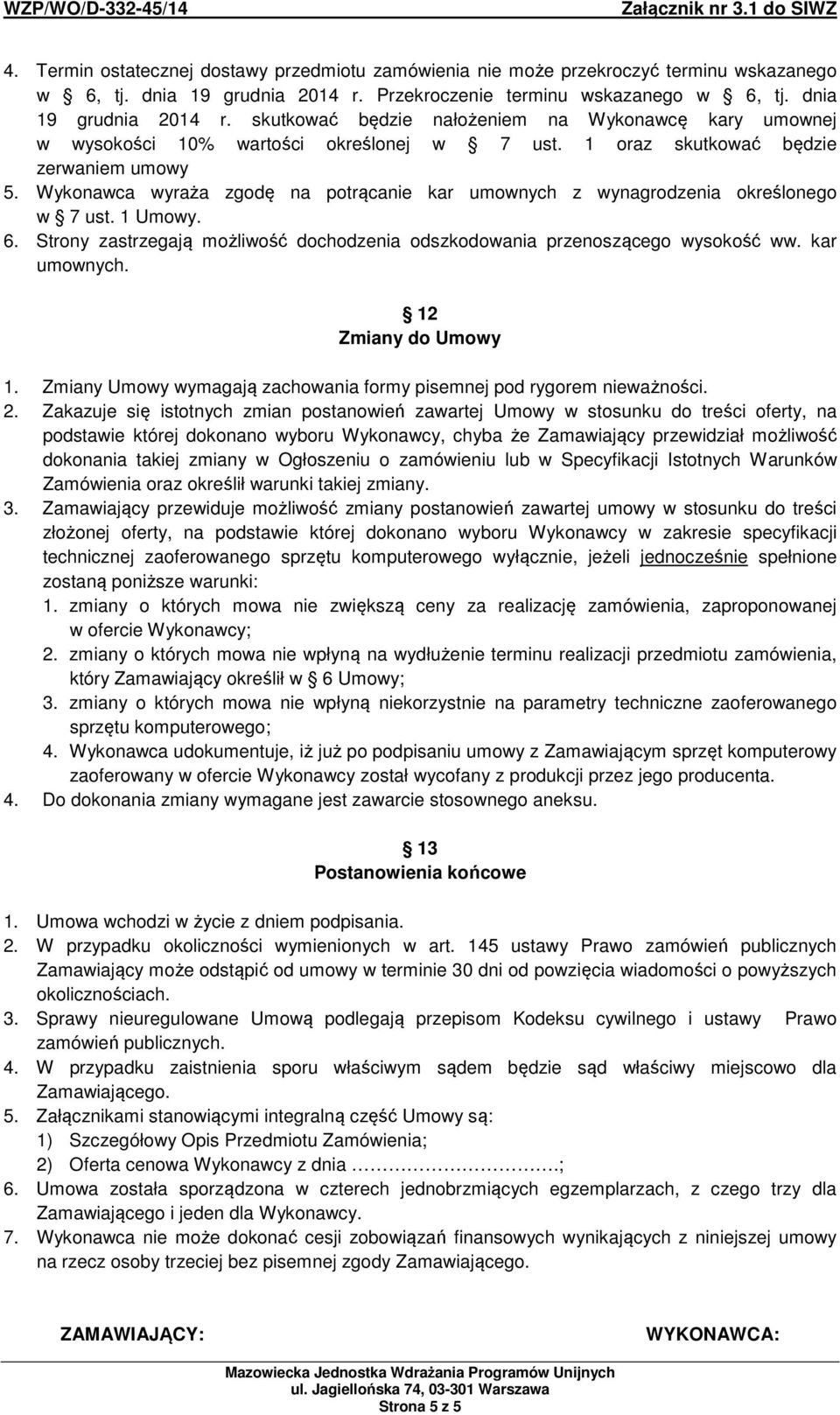 1 oraz skutkować będzie zerwaniem umowy 5. Wykonawca wyraża zgodę na potrącanie kar umownych z wynagrodzenia określonego w 7 ust. 1 Umowy. 6.