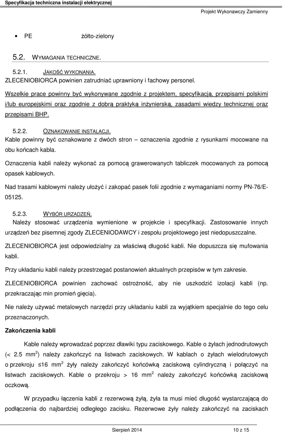 BHP. 5.2.2. OZNAKOWANIE INSTALACJI. Kable powinny być oznakowane z dwóch stron oznaczenia zgodnie z rysunkami mocowane na obu końcach kabla.