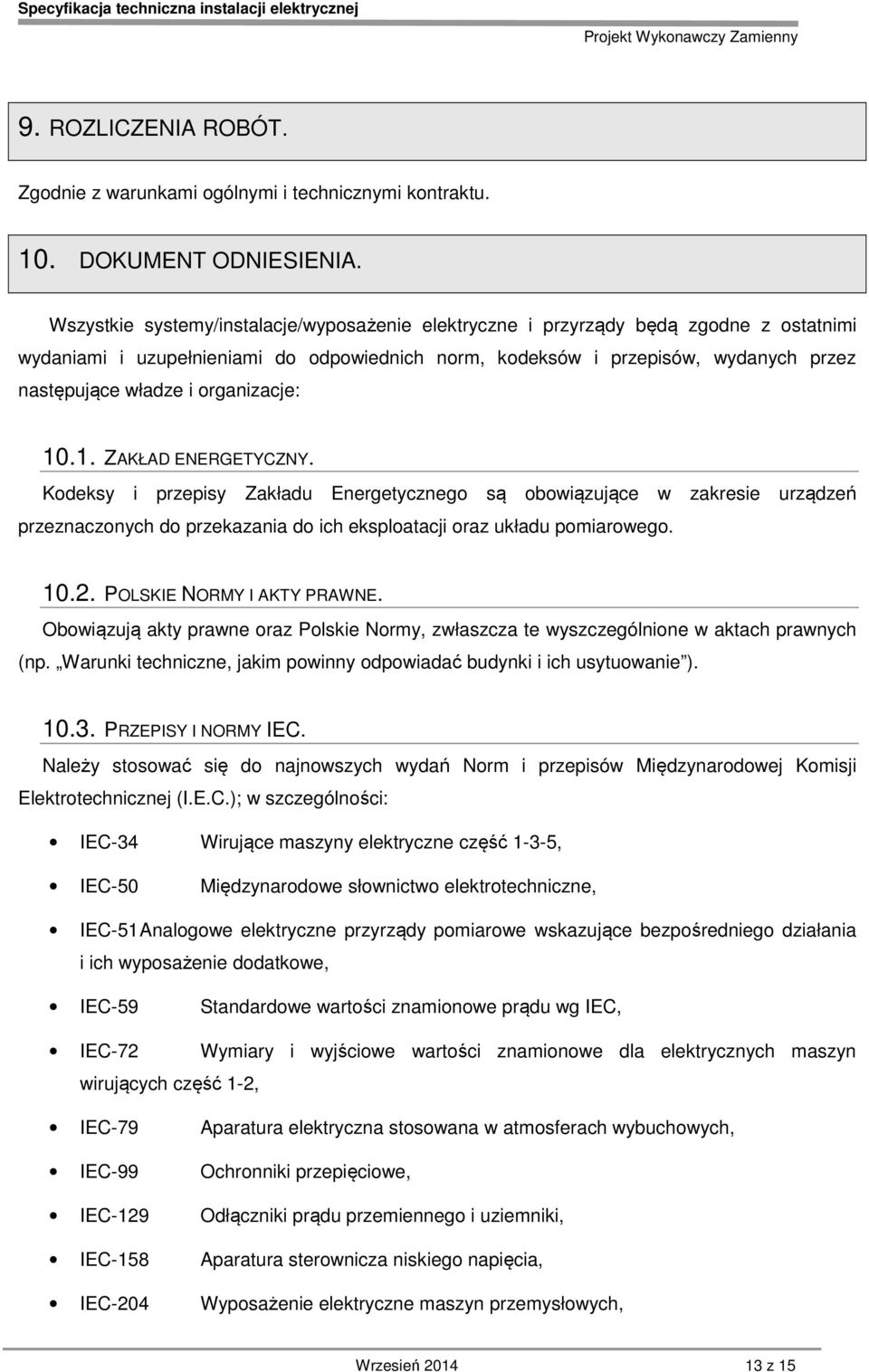 organizacje: 10.1. ZAKŁAD ENERGETYCZNY. Kodeksy i przepisy Zakładu Energetycznego są obowiązujące w zakresie urządzeń przeznaczonych do przekazania do ich eksploatacji oraz układu pomiarowego. 10.2.