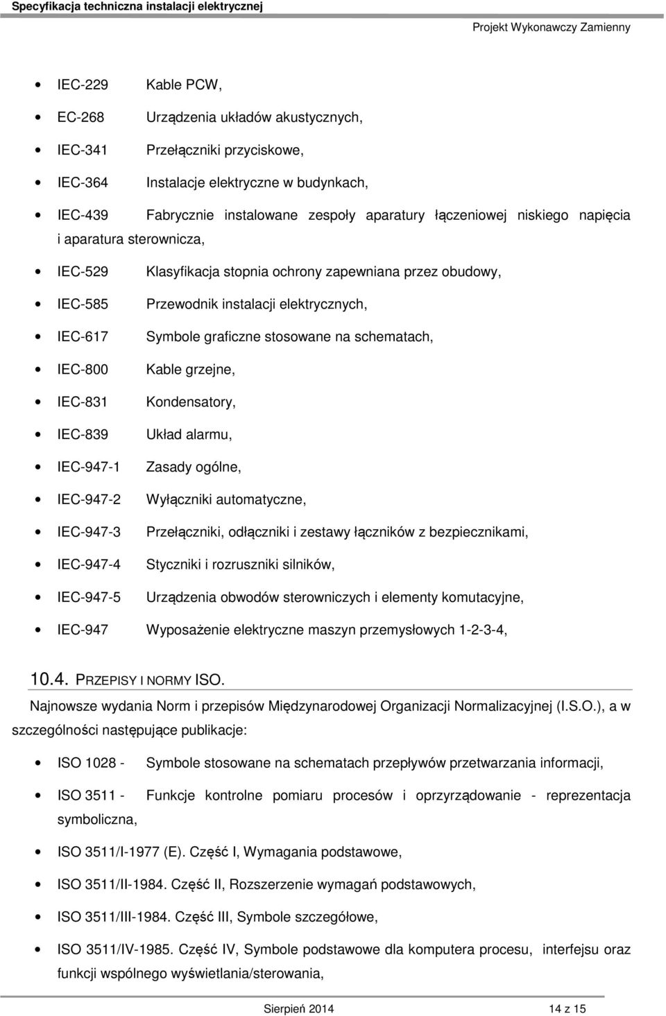 schematach, IEC-800 Kable grzejne, IEC-831 Kondensatory, IEC-839 Układ alarmu, IEC-947-1 Zasady ogólne, IEC-947-2 Wyłączniki automatyczne, IEC-947-3 Przełączniki, odłączniki i zestawy łączników z