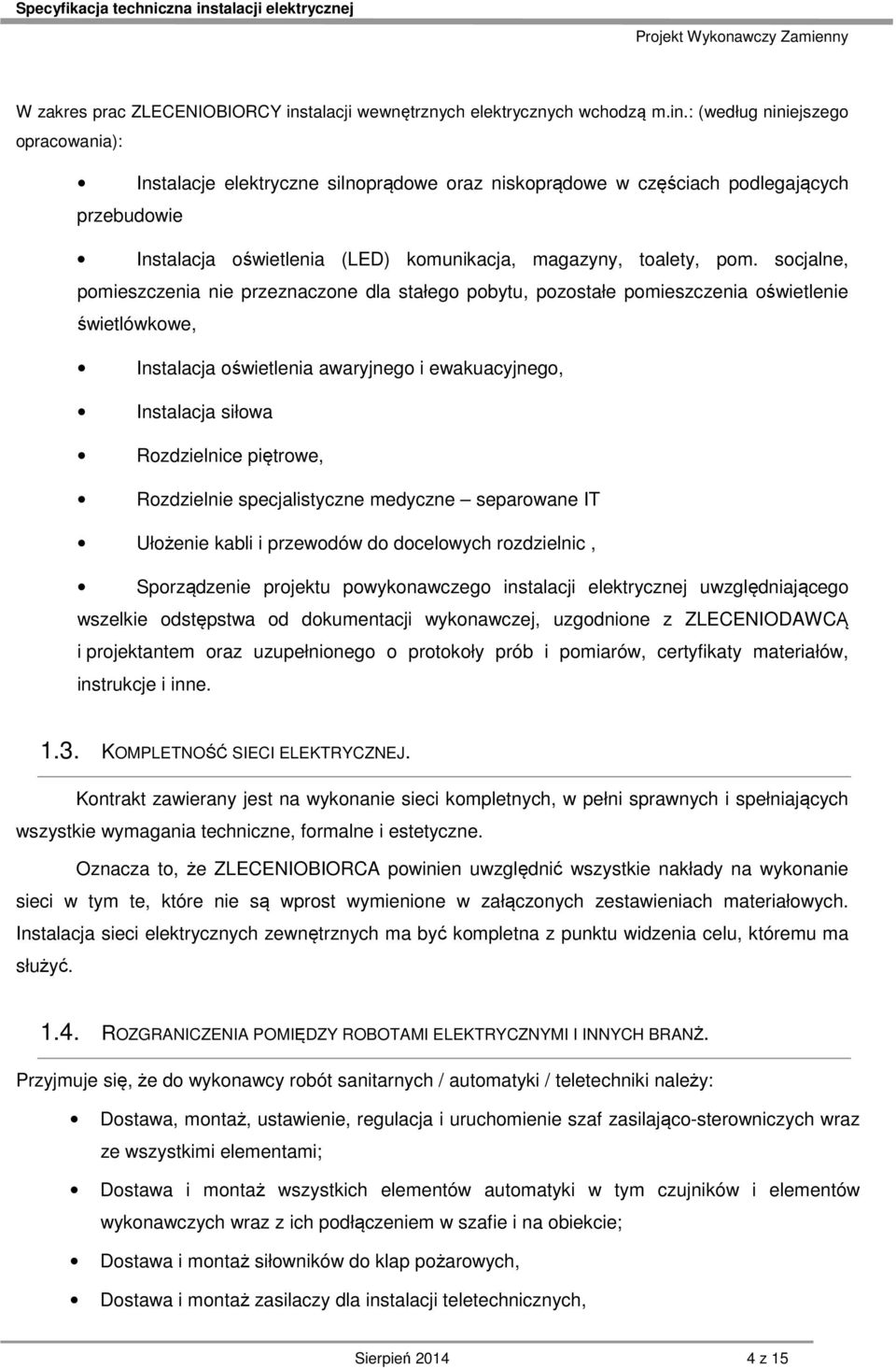 : (według niniejszego opracowania): Instalacje elektryczne silnoprądowe oraz niskoprądowe w częściach podlegających przebudowie Instalacja oświetlenia (LED) komunikacja, magazyny, toalety, pom.