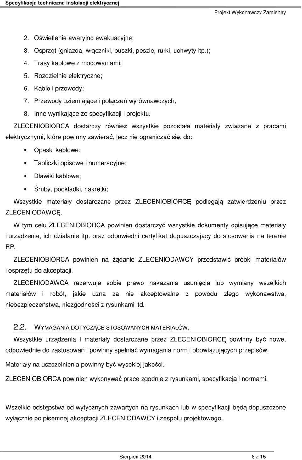 ZLECENIOBIORCA dostarczy również wszystkie pozostałe materiały związane z pracami elektrycznymi, które powinny zawierać, lecz nie ograniczać się, do: Opaski kablowe; Tabliczki opisowe i numeracyjne;