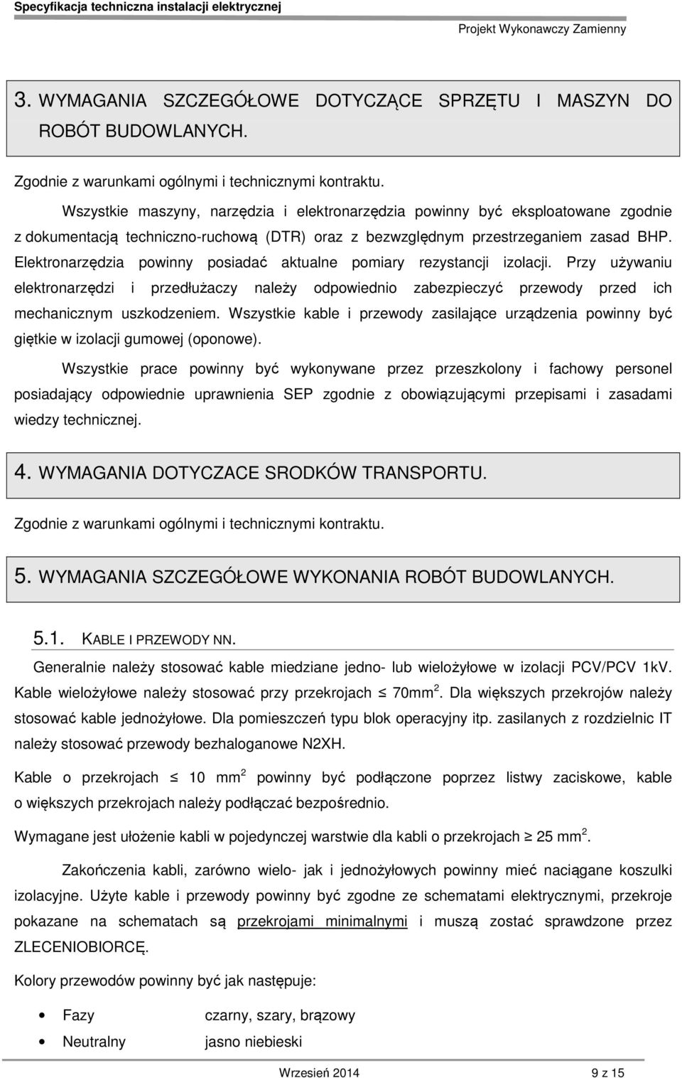 Elektronarzędzia powinny posiadać aktualne pomiary rezystancji izolacji. Przy używaniu elektronarzędzi i przedłużaczy należy odpowiednio zabezpieczyć przewody przed ich mechanicznym uszkodzeniem.