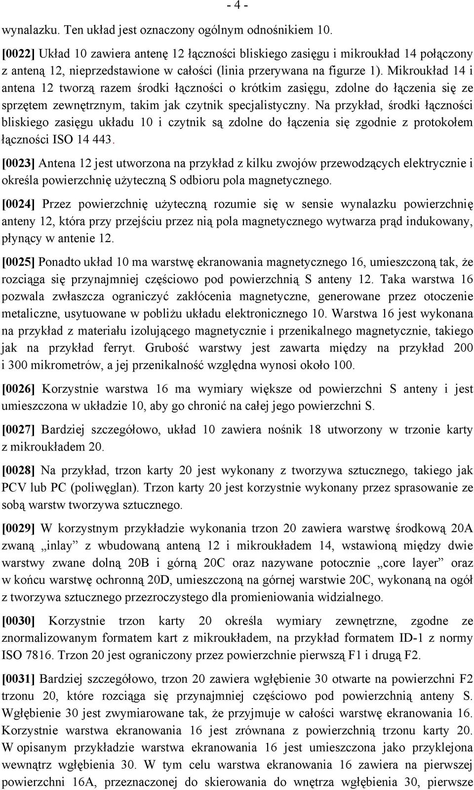 Mikroukład 14 i antena 12 tworzą razem środki łączności o krótkim zasięgu, zdolne do łączenia się ze sprzętem zewnętrznym, takim jak czytnik specjalistyczny.