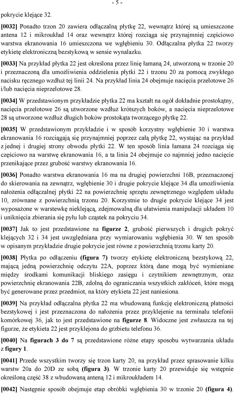 umieszczona we wgłębieniu 30. Odłączalna płytka 22 tworzy etykietę elektroniczną bezstykową w sensie wynalazku.