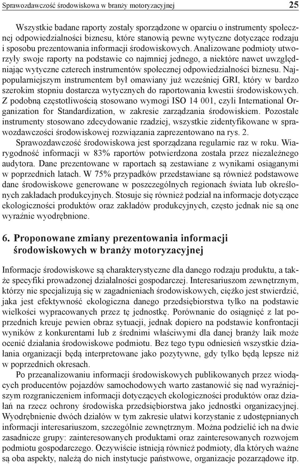 Analizowane podmioty utworzyły swoje raporty na podstawie co najmniej jednego, a niektóre nawet uwzględniając wytyczne czterech instrumentów społecznej odpowiedzialności biznesu.