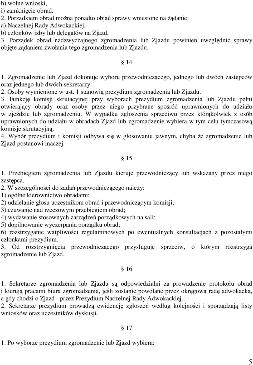 Zgromadzenie lub Zjazd dokonuje wyboru przewodniczącego, jednego lub dwóch zastępców oraz jednego lub dwóch sekretarzy. 2. Osoby wymienione w ust. 1 stanowią prezydium zgromadzenia lub Zjazdu. 3.