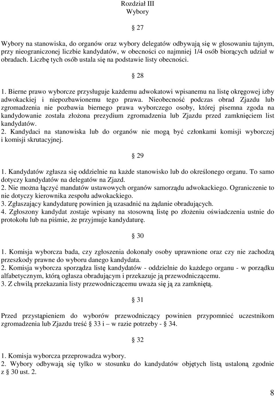 Bierne prawo wyborcze przysługuje kaŝdemu adwokatowi wpisanemu na listę okręgowej izby adwokackiej i niepozbawionemu tego prawa.