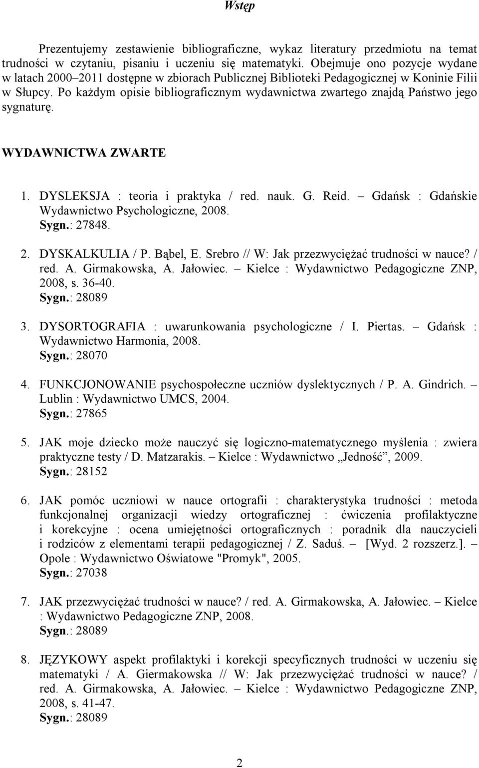 Po każdym opisie bibliograficznym wydawnictwa zwartego znajdą Państwo jego sygnaturę. WYDAWNICTWA ZWARTE 1. DYSLEKSJA : teoria i praktyka / red. nauk. G. Reid.