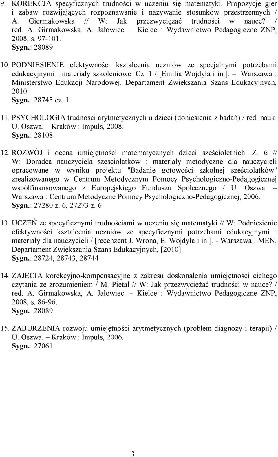 1 / [Emilia Wojdyła i in.]. Warszawa : Ministerstwo Edukacji Narodowej. Departament Zwiększania Szans Edukacyjnych, 2010. Sygn.: 28745 cz. 1 11.