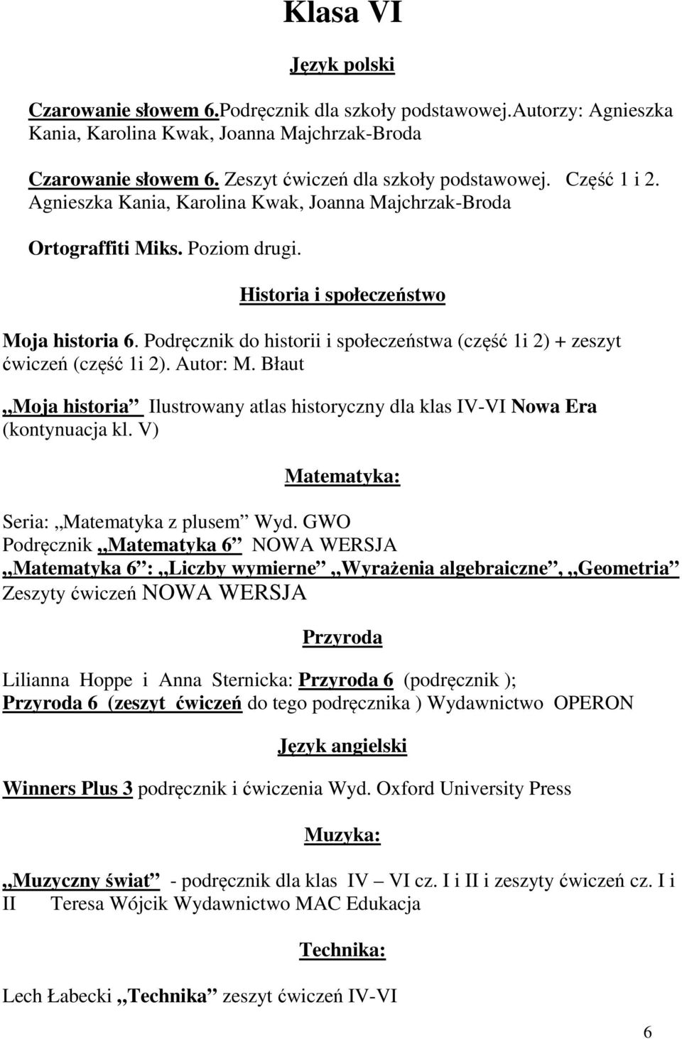 Podręcznik do historii i społeczeństwa (część 1i 2) + zeszyt ćwiczeń (część 1i 2). Autor: M. Błaut Moja historia Ilustrowany atlas historyczny dla klas IV-VI Nowa Era (kontynuacja kl.