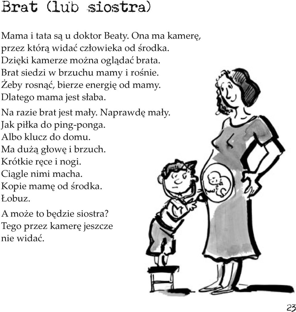 Dlatego mama jest słaba. Na razie brat jest mały. Naprawdę mały. Jak piłka do ping-ponga. Albo klucz do domu.